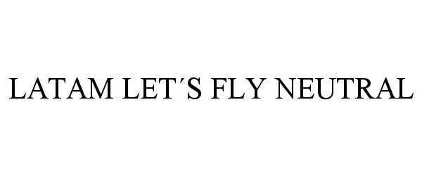 Trademark Logo LATAM LET¿S FLY NEUTRAL