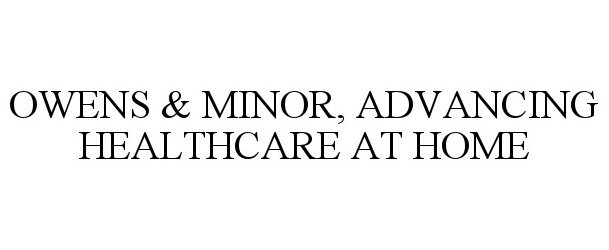 Trademark Logo OWENS &amp; MINOR, ADVANCING HEALTHCARE AT HOME