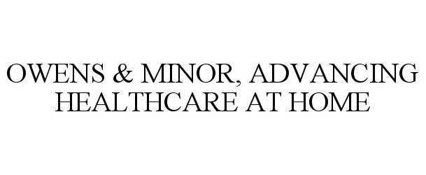  OWENS &amp; MINOR, ADVANCING HEALTHCARE AT HOME
