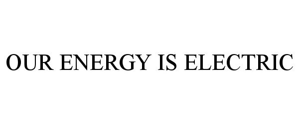  OUR ENERGY IS ELECTRIC