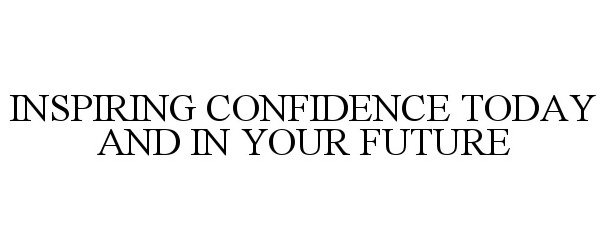 Trademark Logo INSPIRING CONFIDENCE TODAY AND IN YOUR FUTURE
