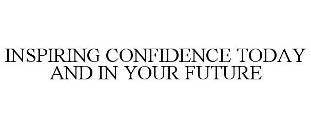  INSPIRING CONFIDENCE TODAY AND IN YOUR FUTURE