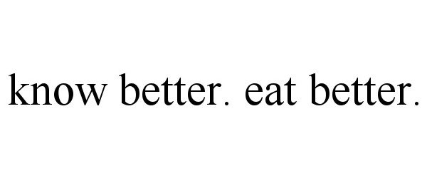 KNOW BETTER. EAT BETTER.