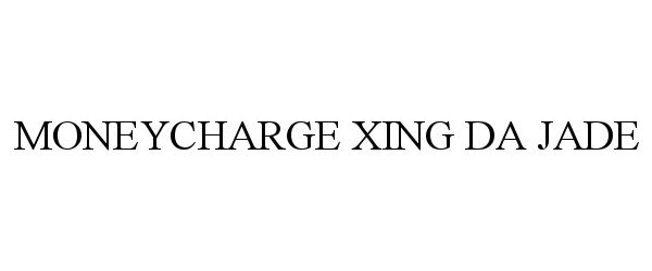 Trademark Logo MONEYCHARGE XING DA JADE