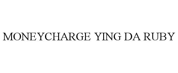 Trademark Logo MONEYCHARGE YING DA RUBY