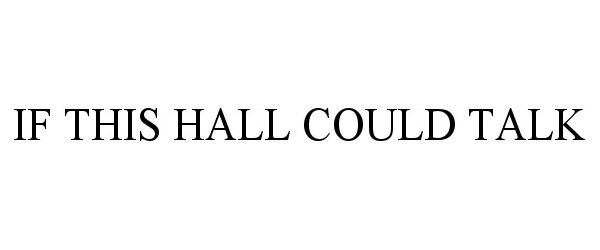 Trademark Logo IF THIS HALL COULD TALK