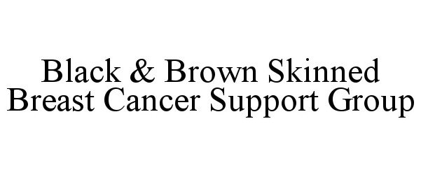 Trademark Logo BLACK &amp; BROWN SKINNED BREAST CANCER SUPPORT GROUP