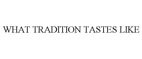 Trademark Logo WHAT TRADITION TASTES LIKE