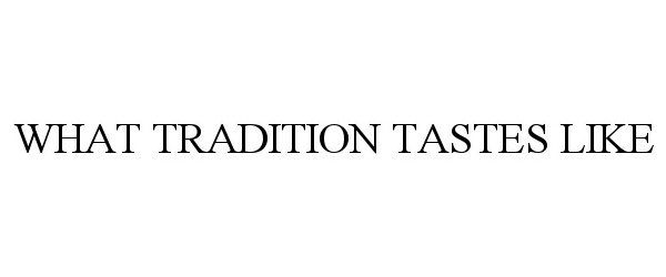 WHAT TRADITION TASTES LIKE