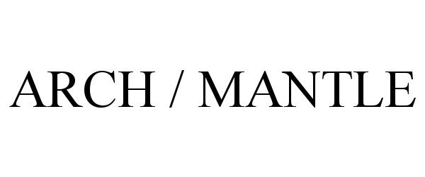 Trademark Logo ARCH / MANTLE