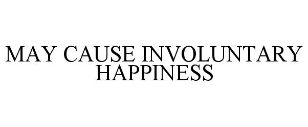  MAY CAUSE INVOLUNTARY HAPPINESS