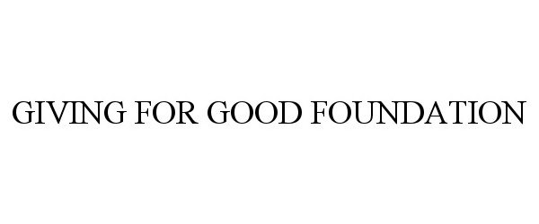 Trademark Logo GIVING FOR GOOD FOUNDATION