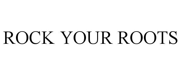 Trademark Logo ROCK YOUR ROOTS
