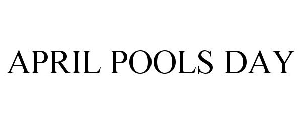 Trademark Logo APRIL POOLS DAY