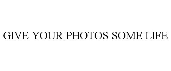 Trademark Logo GIVE YOUR PHOTOS SOME LIFE