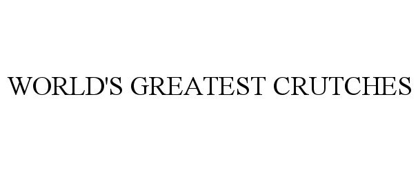 Trademark Logo WORLD'S GREATEST CRUTCHES