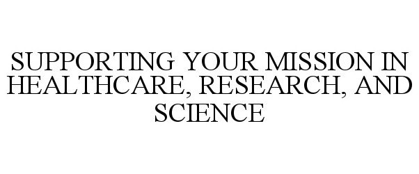  SUPPORTING YOUR MISSION IN HEALTHCARE, RESEARCH, AND SCIENCE