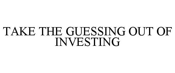 Trademark Logo TAKE THE GUESSING OUT OF INVESTING