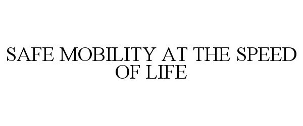  SAFE MOBILITY AT THE SPEED OF LIFE