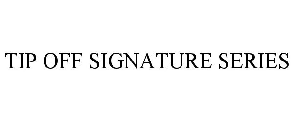 Trademark Logo TIP OFF SIGNATURE SERIES