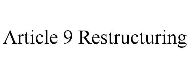  ARTICLE 9 RESTRUCTURING