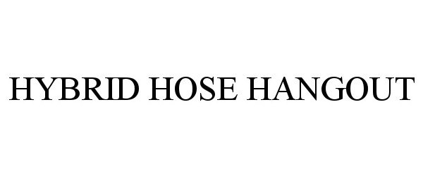 Trademark Logo HYBRID HOSE HANGOUT