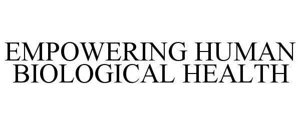  EMPOWERING HUMAN BIOLOGICAL HEALTH
