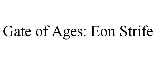 Trademark Logo GATE OF AGES: EON STRIFE