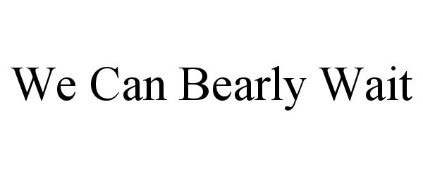 Trademark Logo WE CAN BEARLY WAIT