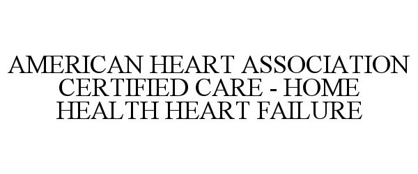  AMERICAN HEART ASSOCIATION CERTIFIED CARE - HOME HEALTH HEART FAILURE