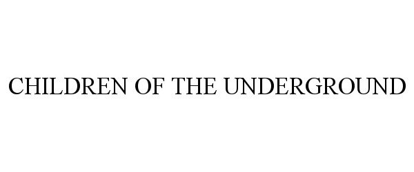 Trademark Logo CHILDREN OF THE UNDERGROUND