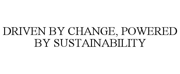 Trademark Logo DRIVEN BY CHANGE, POWERED BY SUSTAINABILITY