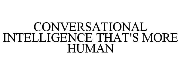  CONVERSATIONAL INTELLIGENCE THAT'S MORE HUMAN