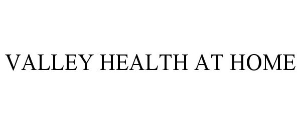 Trademark Logo VALLEY HEALTH AT HOME