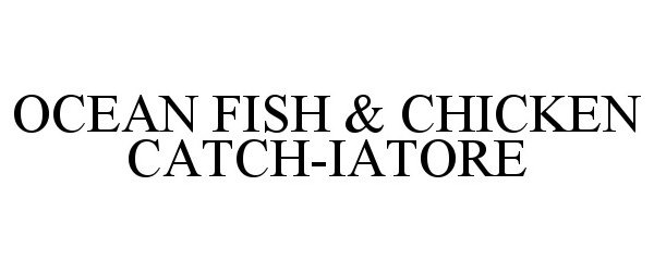 Trademark Logo OCEAN FISH &amp; CHICKEN CATCH-IATORE