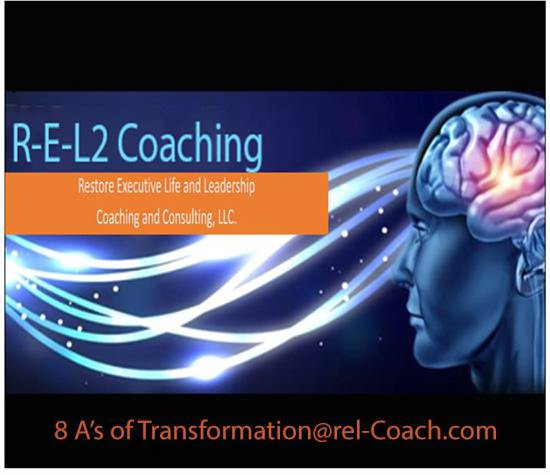  R-E-L2 COACHING RESORE EXECUTIVE LIFE AND LEADERSHIP COACHING AND CONSULTING, L.L.C. 8 A'S OF TRANSFORMATION@REL-COACH.COM