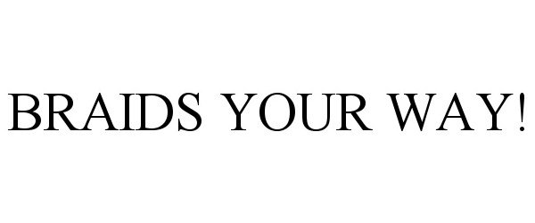  BRAIDS YOUR WAY!