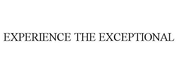  EXPERIENCE THE EXCEPTIONAL