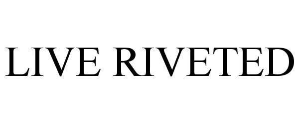 Trademark Logo LIVE RIVETED