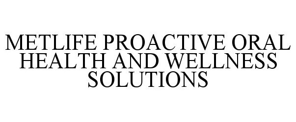 METLIFE PROACTIVE ORAL HEALTH AND WELLNESS SOLUTIONS