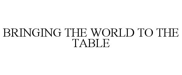  BRINGING THE WORLD TO THE TABLE