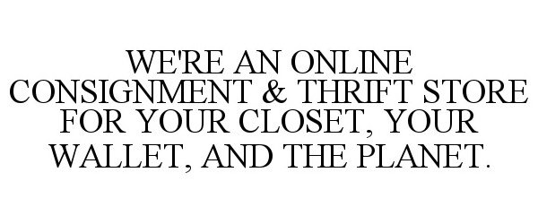  WE'RE AN ONLINE CONSIGNMENT &amp; THRIFT STORE FOR YOUR CLOSET, YOUR WALLET, AND THE PLANET.