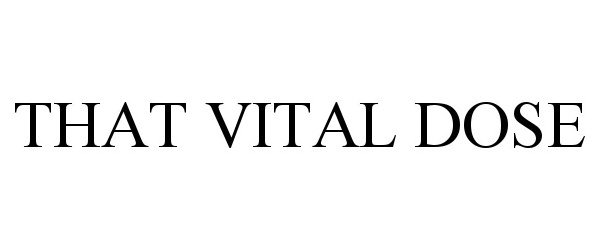 Trademark Logo THAT VITAL DOSE