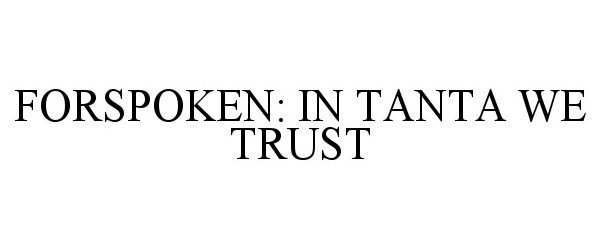 Trademark Logo FORSPOKEN: IN TANTA WE TRUST
