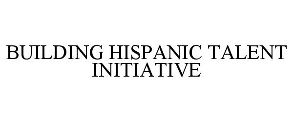  BUILDING HISPANIC TALENT INITIATIVE