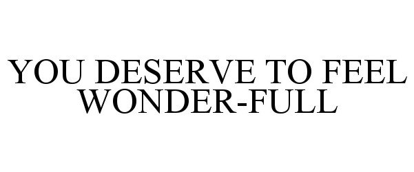 Trademark Logo YOU DESERVE TO FEEL WONDER-FULL