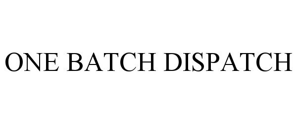 Trademark Logo ONE BATCH DISPATCH