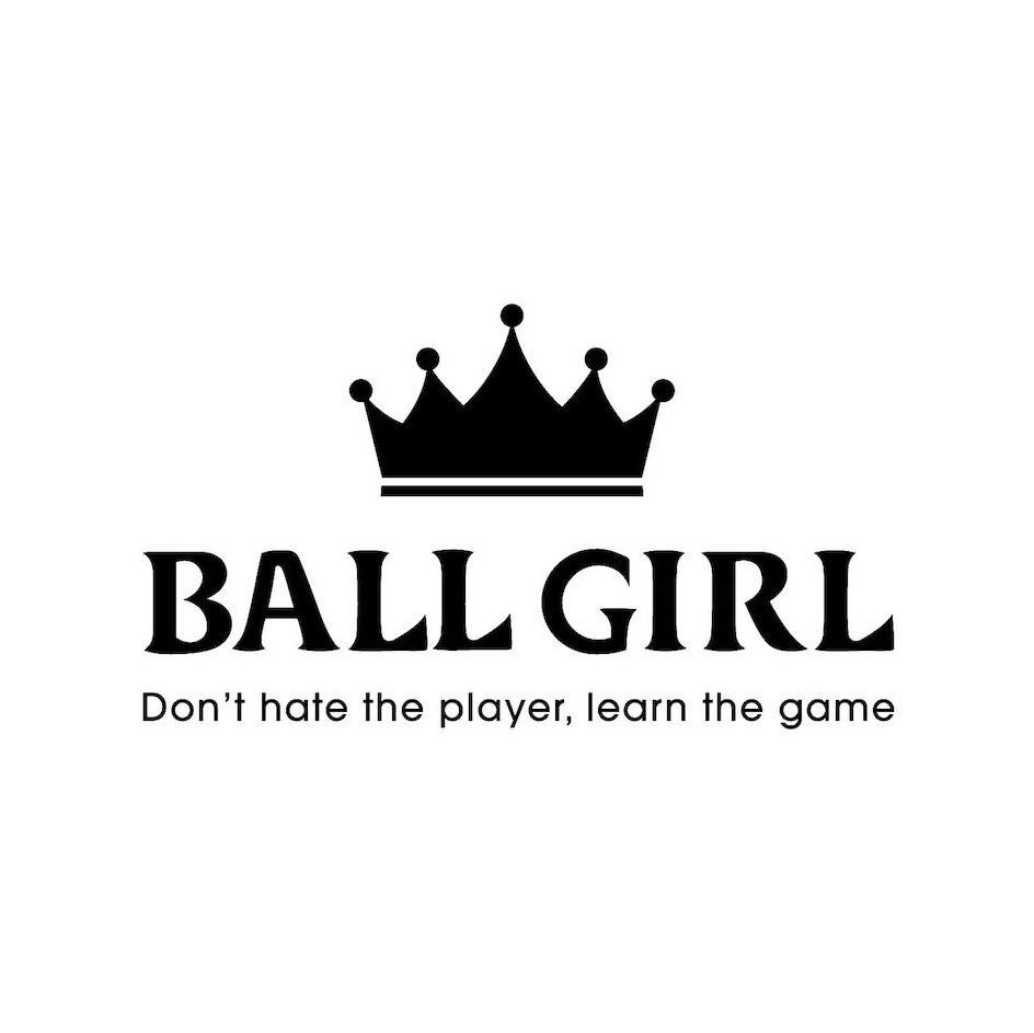  BALL GIRL DON'T HATE THE PLAYER, LEARN THE GAME