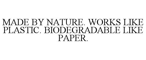  MADE BY NATURE. WORKS LIKE PLASTIC. BIODEGRADABLE LIKE PAPER.