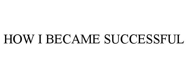  HOW I BECAME SUCCESSFUL